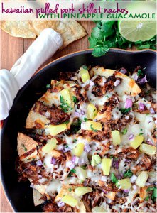 Slow Cooker Hawaiian Pulled Pork Skillet Nachos with Pineapple Guacamole
