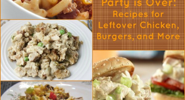 What to Do When the Party is Over: Recipes for Leftover Chicken, Burgers, and More