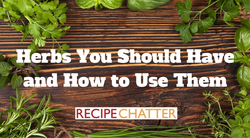 Herbs You Should Have and How to Use Them
