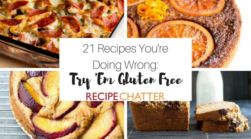 Recipes You're Doing Wrong: Try Them Gluten Free