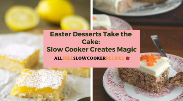 Easter Desserts Take the Cake: Slow Cooker Creates Magic