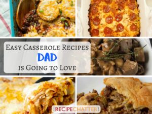 Easy Casserole Recipes Dad is Going to Love