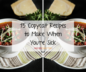 15 Copycat Recipes to Make When You’re Sick
